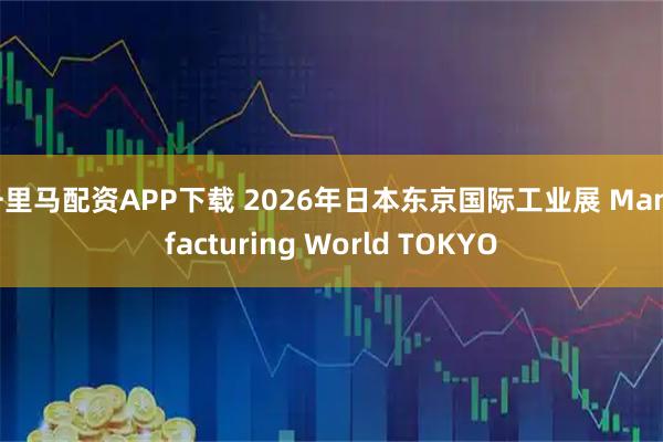 千里马配资APP下载 2026年日本东京国际工业展 Manufacturing World TOKYO