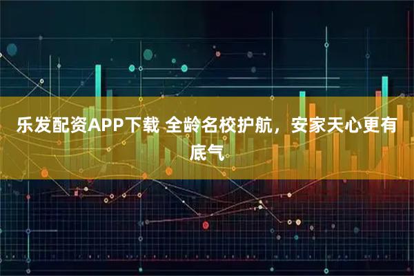 乐发配资APP下载 全龄名校护航，安家天心更有底气